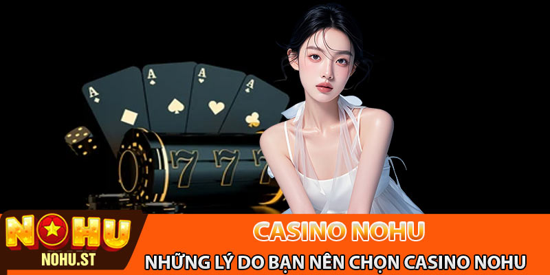 Những lý do bạn nên chọn casino Nohu