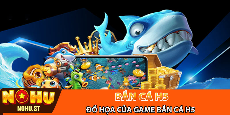 Đồ họa của game bắn cá H5