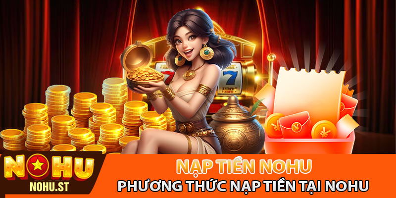 Nhưng phương thức nạp tiền Nohu phổ biến