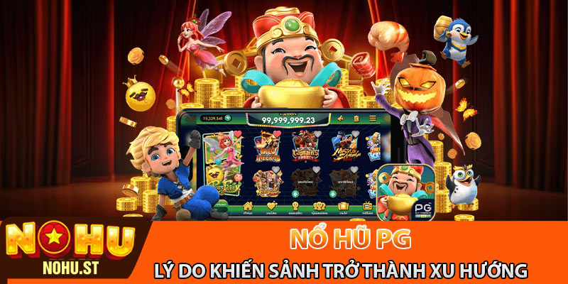 Nguyên nhân làm cho sảnh nổ hũ PG trở thành xu hướng