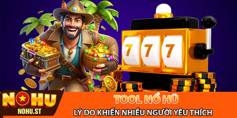 Những lý do nhiều người yêu thích công cụ tool nổ hũ