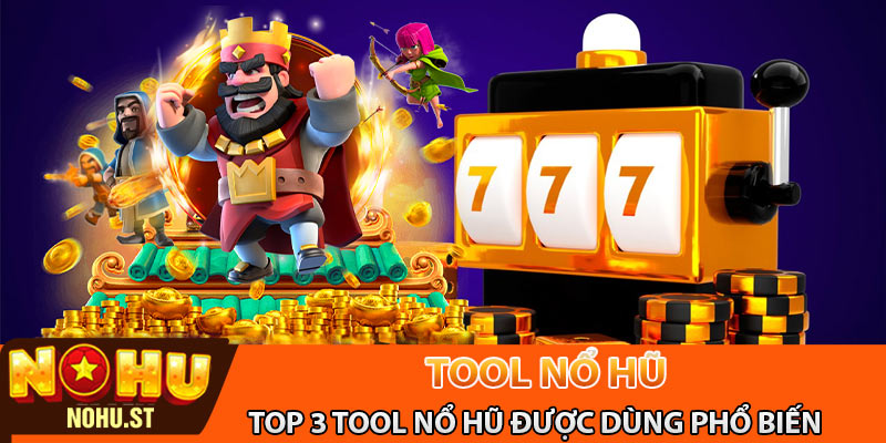 Top 3 công cụ tool nổ hũ được sử dụng phổ biến