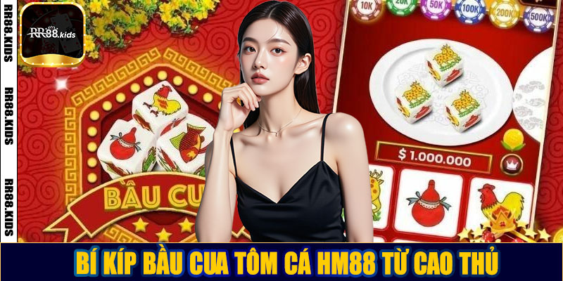 Bí kíp bầu cua tôm cá HM88 từ cao thủ