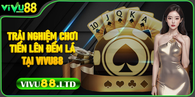 Trải nghiệm chơi Tiến Lên Đếm Lá tại Vivu88