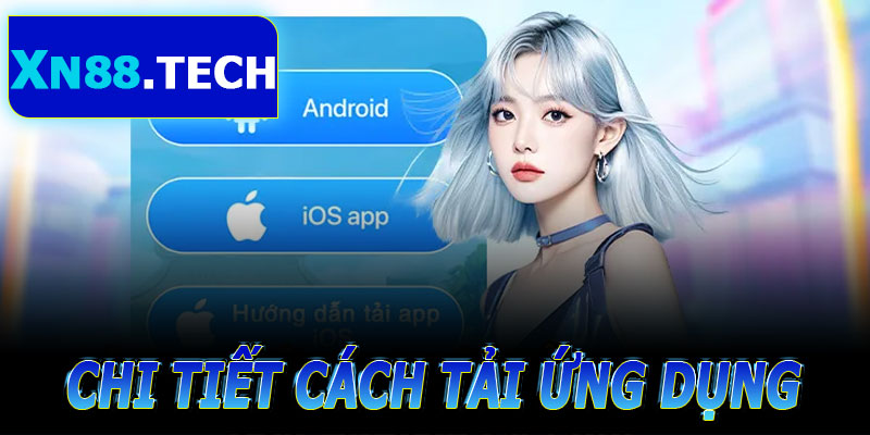 Chi Tiết Cách Tải Và Cài Đặt Ứng Dụng XN88
