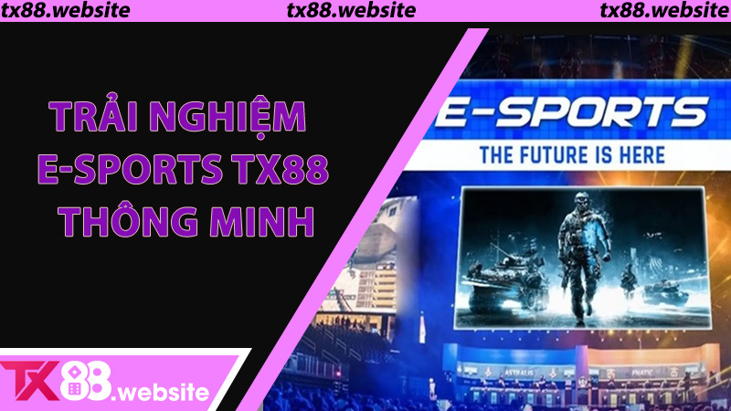 Trải Nghiệm Esports TX88 Thông Minh